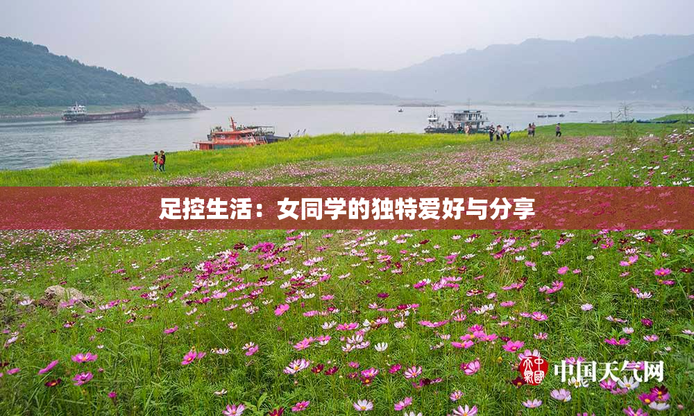足控生活：女同学的独特爱好与分享