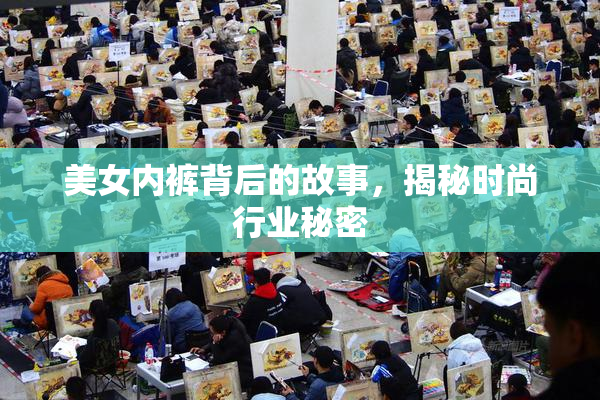 美女内裤背后的故事，揭秘时尚行业秘密