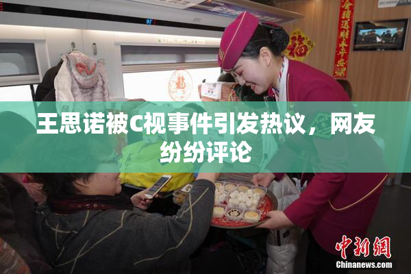王思诺被C视事件引发热议，网友纷纷评论