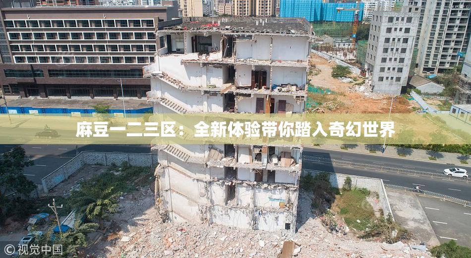 麻豆一二三区：全新体验带你踏入奇幻世界