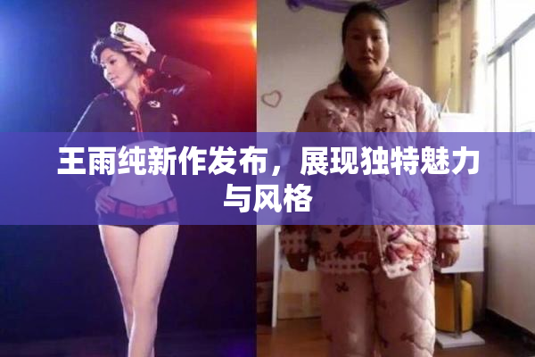 王雨纯新作发布，展现独特魅力与风格