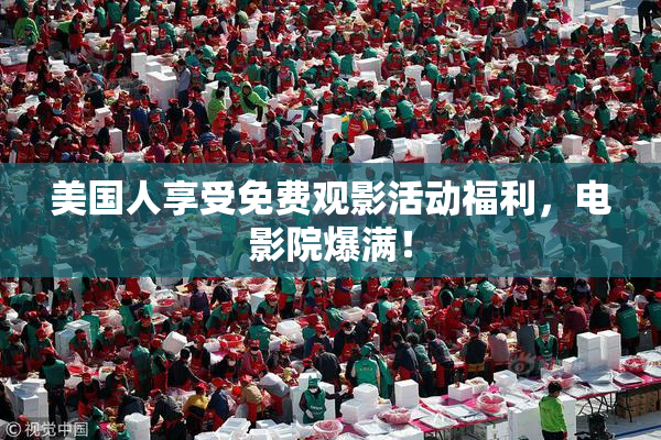 美国人享受免费观影活动福利，电影院爆满！