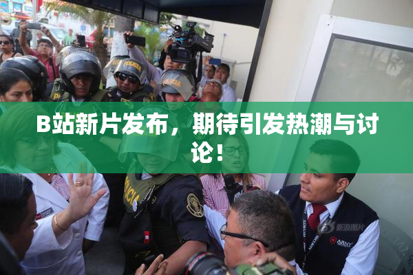 B站新片发布，期待引发热潮与讨论！