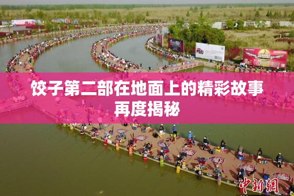 饺子第二部在地面上的精彩故事再度揭秘