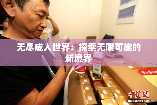 无尽成人世界：探索无限可能的新境界