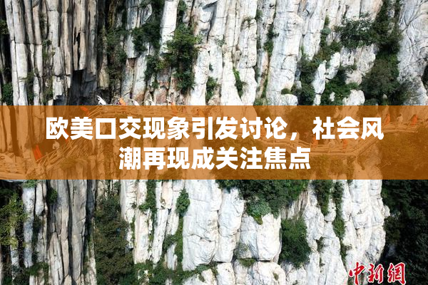 欧美口交现象引发讨论，社会风潮再现成关注焦点