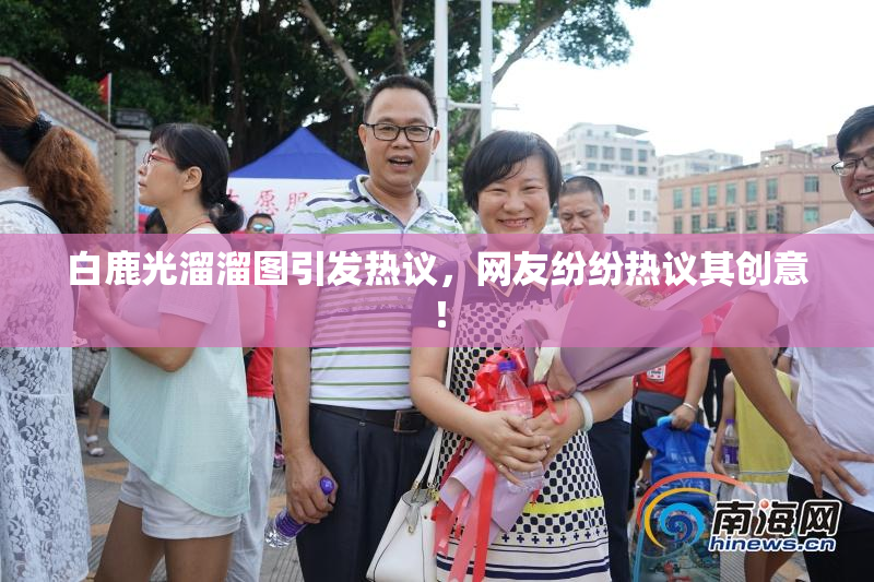 白鹿光溜溜图引发热议，网友纷纷热议其创意！