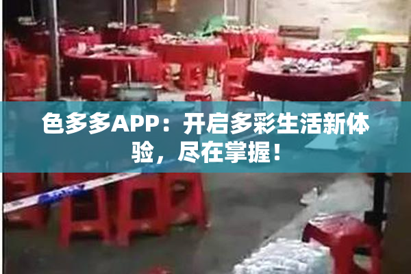 色多多APP：开启多彩生活新体验，尽在掌握！