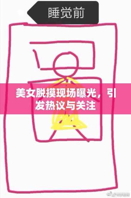美女脱摸现场曝光，引发热议与关注