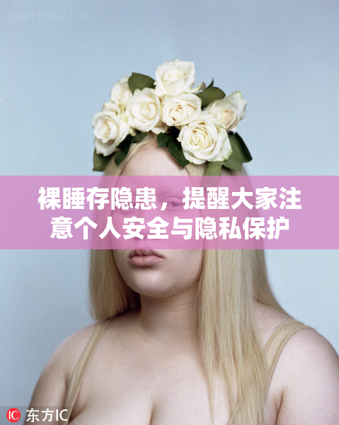 裸睡存隐患，提醒大家注意个人安全与隐私保护