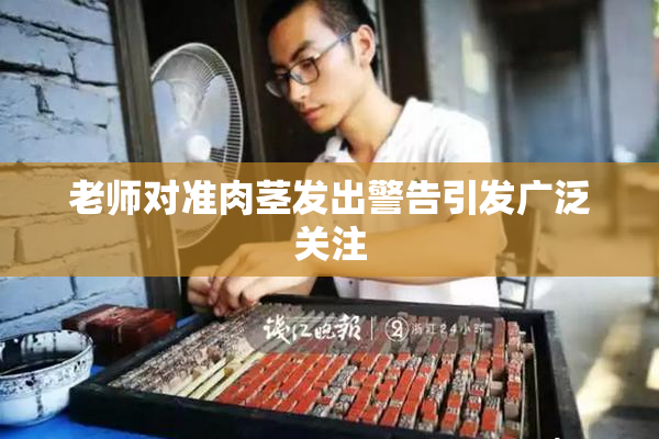 老师对准肉茎发出警告引发广泛关注