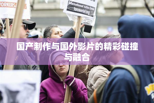 国产制作与国外影片的精彩碰撞与融合