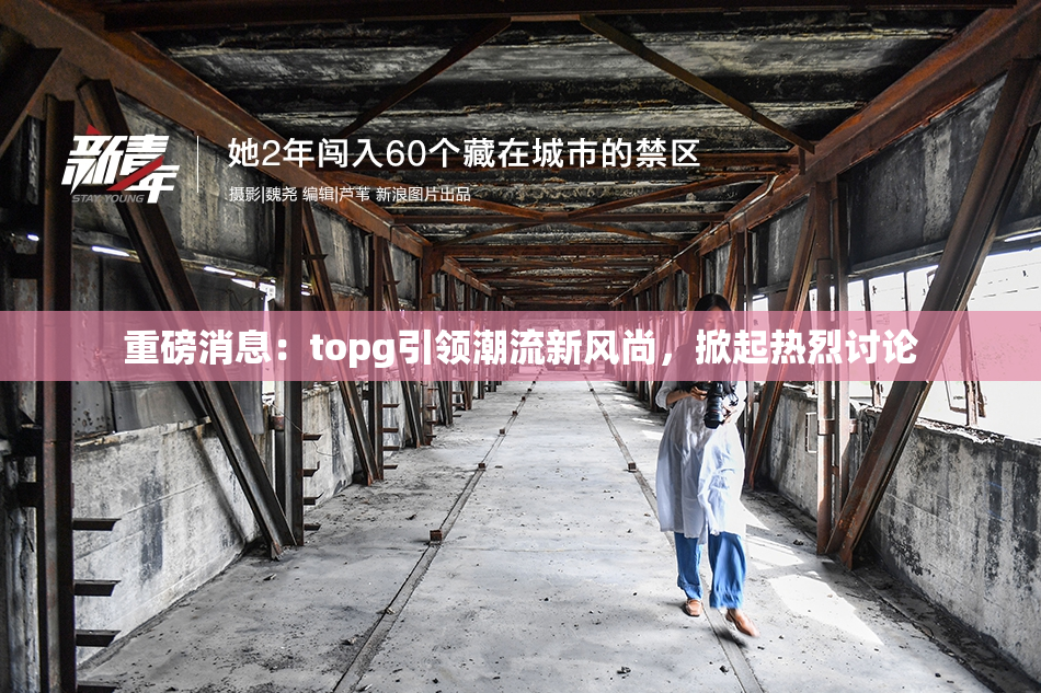 重磅消息：topg引领潮流新风尚，掀起热烈讨论