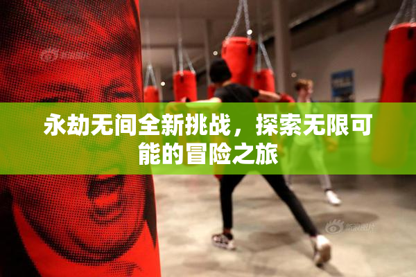 永劫无间全新挑战，探索无限可能的冒险之旅