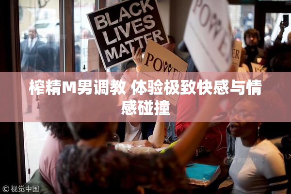 榨精M男调教 体验极致快感与情感碰撞