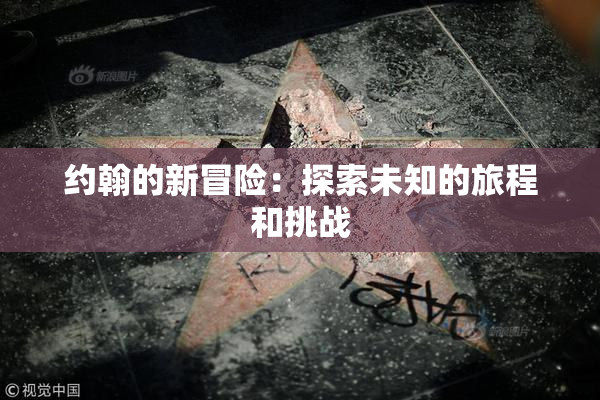 约翰的新冒险：探索未知的旅程和挑战