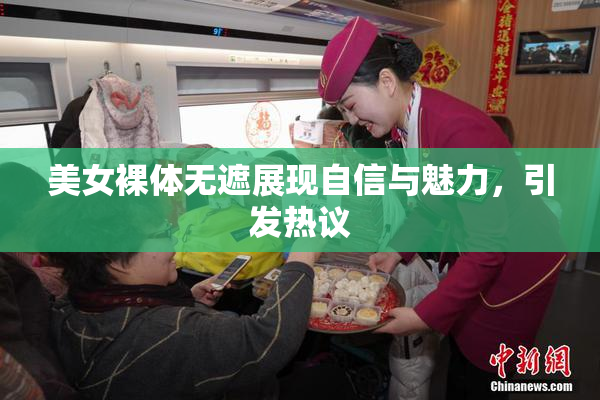 美女裸体无遮展现自信与魅力，引发热议
