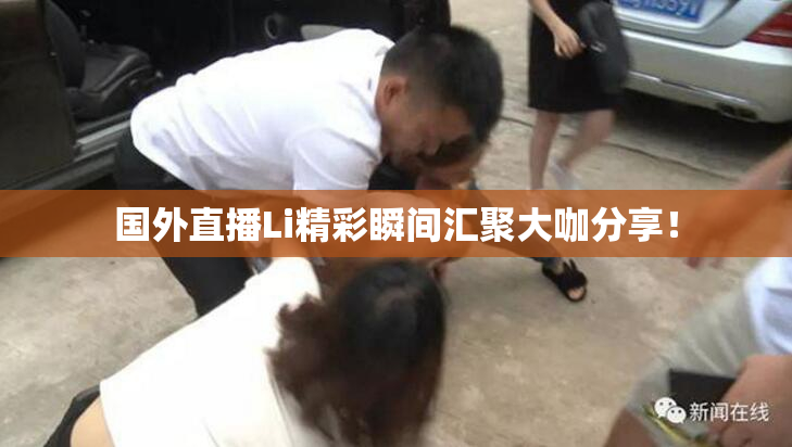 国外直播Li精彩瞬间汇聚大咖分享！