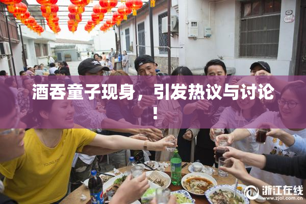酒吞童子现身，引发热议与讨论！