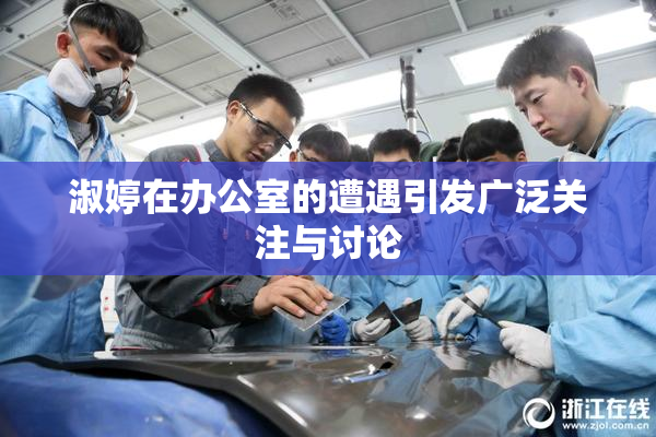淑婷在办公室的遭遇引发广泛关注与讨论