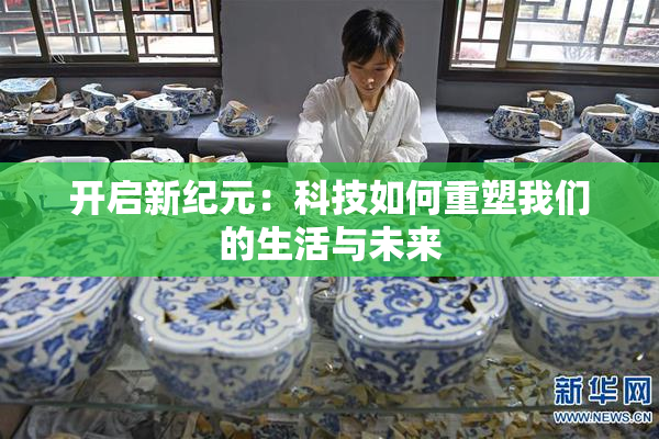 开启新纪元：科技如何重塑我们的生活与未来