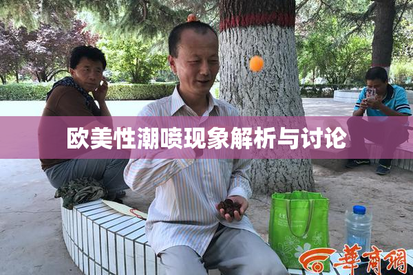 欧美性潮喷现象解析与讨论