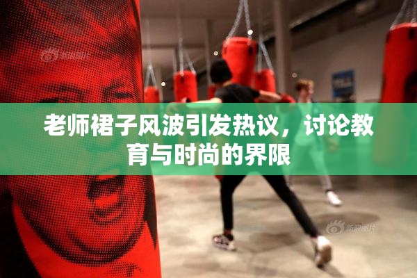 老师裙子风波引发热议，讨论教育与时尚的界限