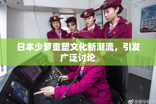 日本少萝重塑文化新潮流，引发广泛讨论