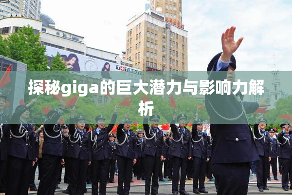 探秘giga的巨大潜力与影响力解析