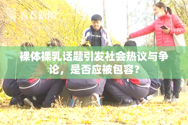 裸体裸乳话题引发社会热议与争论，是否应被包容？