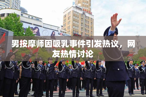 男按摩师因吸乳事件引发热议，网友热情讨论