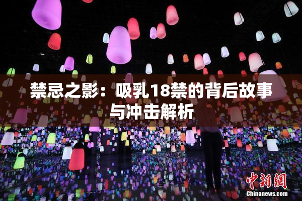 禁忌之影：吸乳18禁的背后故事与冲击解析