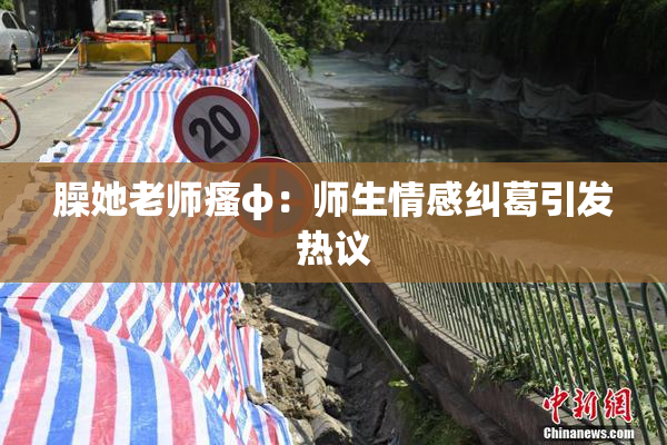 臊她老师瘙φ：师生情感纠葛引发热议