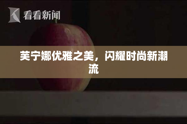 芙宁娜优雅之美，闪耀时尚新潮流