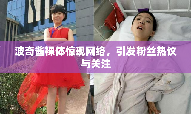 波奇酱裸体惊现网络，引发粉丝热议与关注