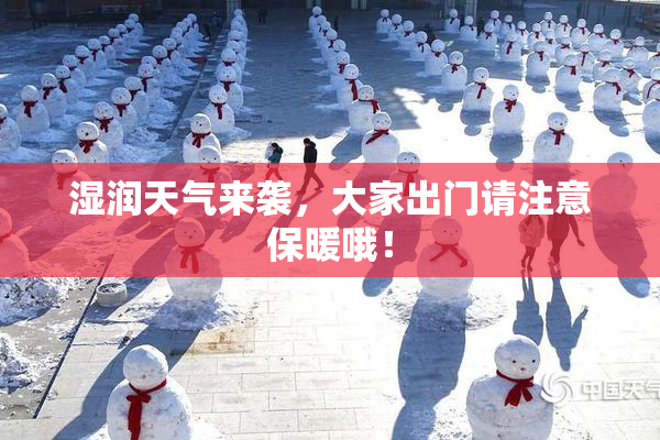 湿润天气来袭，大家出门请注意保暖哦！