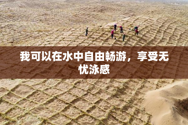我可以在水中自由畅游，享受无忧泳感