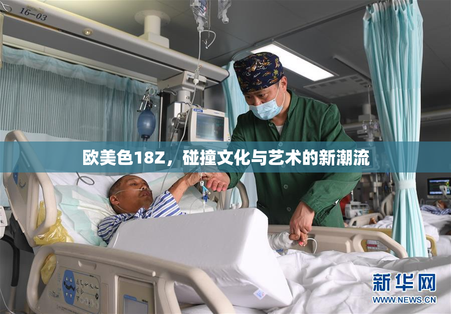 欧美色18Z，碰撞文化与艺术的新潮流