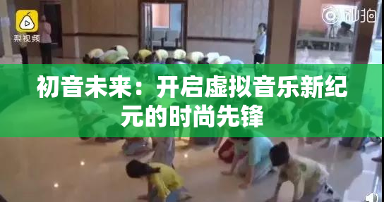 初音未来：开启虚拟音乐新纪元的时尚先锋