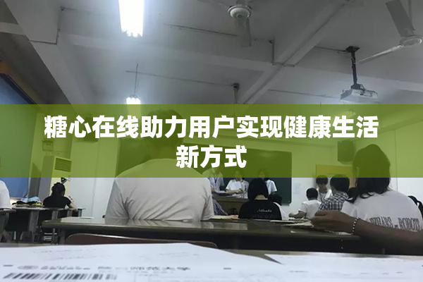 糖心在线助力用户实现健康生活新方式