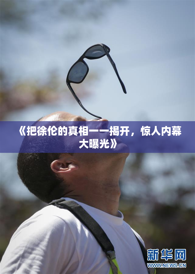 《把徐伦的真相一一揭开，惊人内幕大曝光》