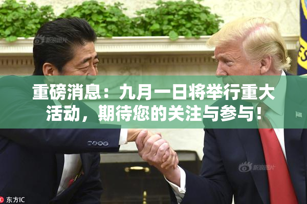 重磅消息：九月一日将举行重大活动，期待您的关注与参与！