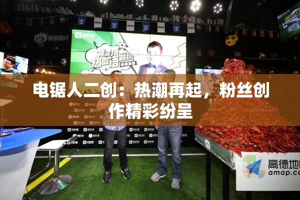 电锯人二创：热潮再起，粉丝创作精彩纷呈