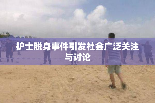 护士脱身事件引发社会广泛关注与讨论