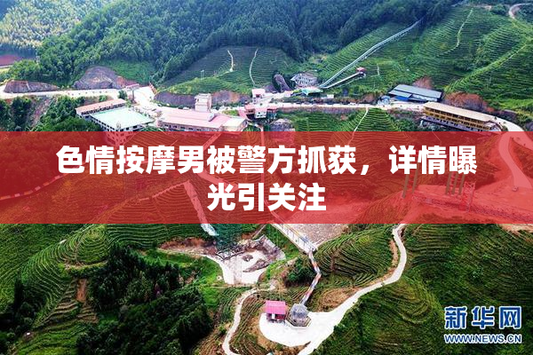 色情按摩男被警方抓获，详情曝光引关注