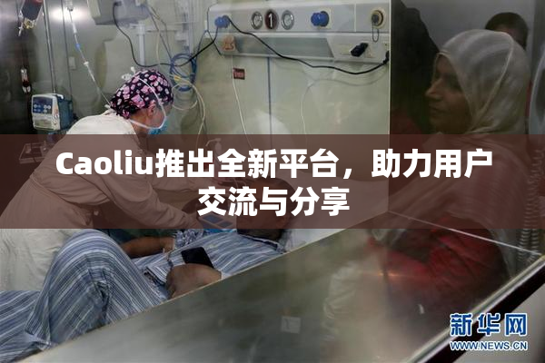 Caoliu推出全新平台，助力用户交流与分享