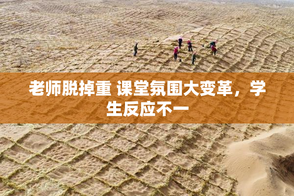 老师脱掉重 课堂氛围大变革，学生反应不一