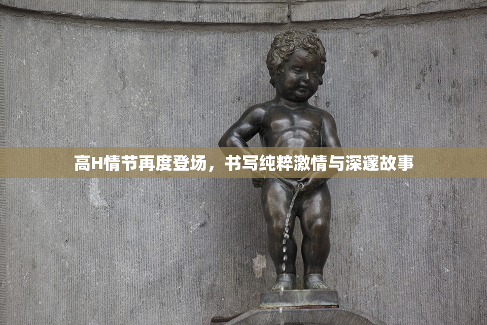 高H情节再度登场，书写纯粹激情与深邃故事