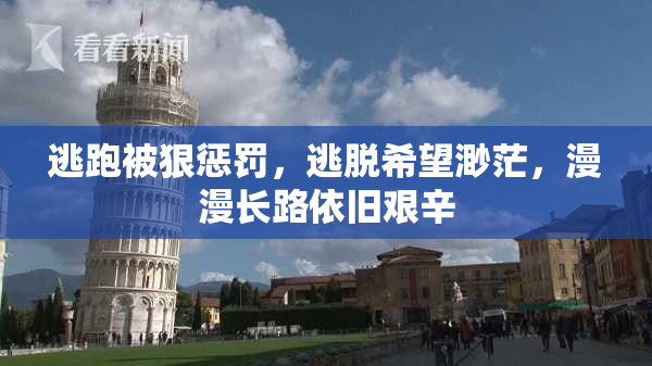 逃跑被狠惩罚，逃脱希望渺茫，漫漫长路依旧艰辛