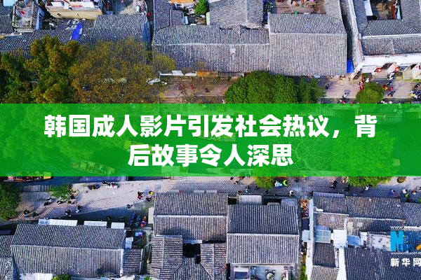 韩国成人影片引发社会热议，背后故事令人深思